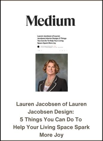 Lauren Jacobsen: 5 Things You Can do To Help Your Living Space Spark More Joy, Authority Magazine/Medium.com, May 26, 2024