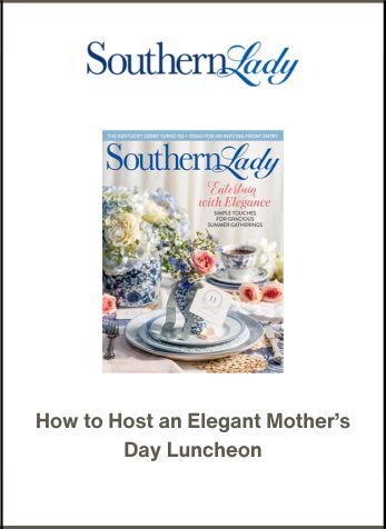 How to Host an Elegant Mother’s Day Luncheon, Southern Lady Online, May 6, 2024