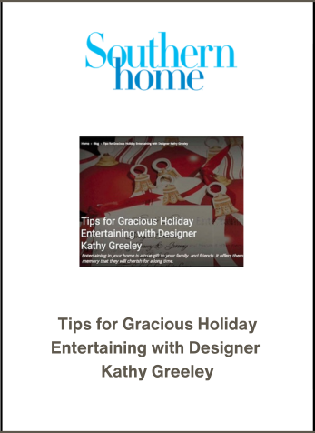 Tips for Gracous Holiday Entertaining with Designer Kathy Greeley, Southern Home Online, November 7, 2023
